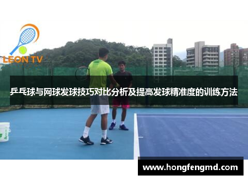 乒乓球与网球发球技巧对比分析及提高发球精准度的训练方法