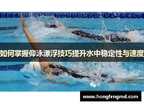 如何掌握仰泳漂浮技巧提升水中稳定性与速度