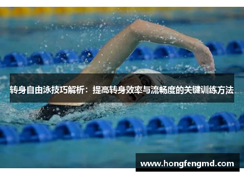 转身自由泳技巧解析：提高转身效率与流畅度的关键训练方法