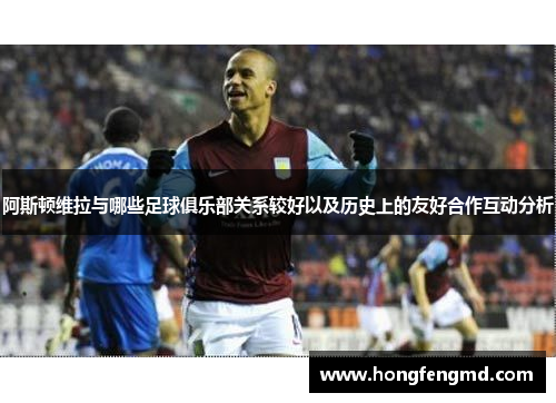 阿斯顿维拉与哪些足球俱乐部关系较好以及历史上的友好合作互动分析